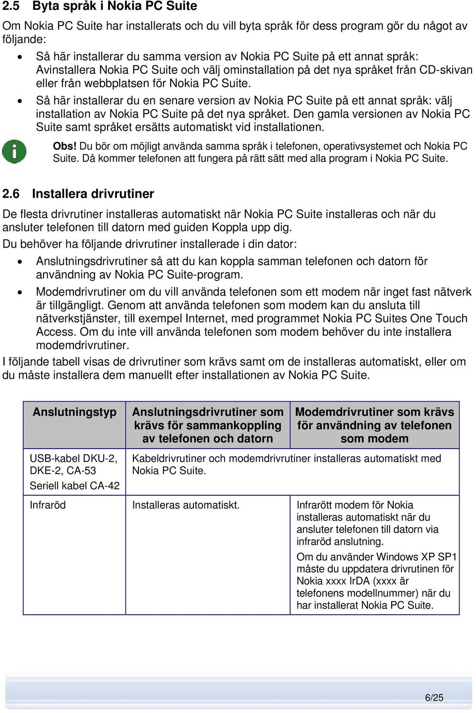 Så här installerar du en senare version av Nokia PC Suite på ett annat språk: välj installation av Nokia PC Suite på det nya språket.