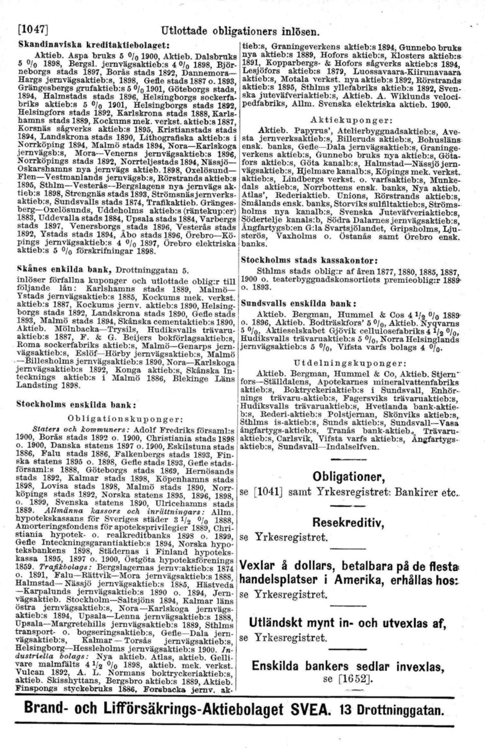 nya aktieb:s 1892,Rörstrands aktieb:s 1895, Sthlms y1lefabriks aktieb:s 1892,Sven. ska juteväfveriaktieb:s, Aktieb. A. Wiklunds velocipedfabriks, Allm. Svenska elektriska aktieb. 1900.