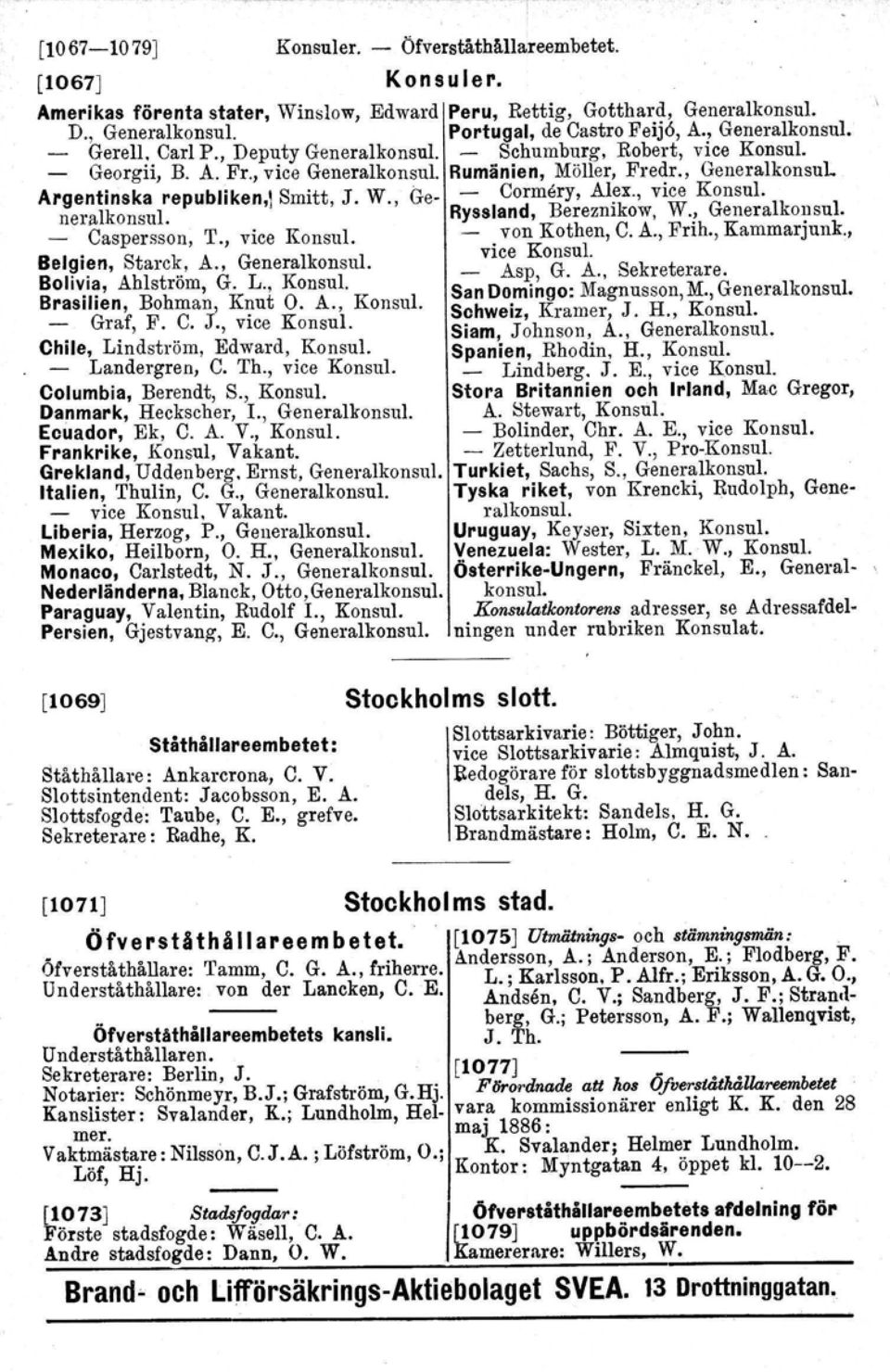 , GeneralkonsuL Argentinska republlkenj Smitt, J. W., Ge- - Connery, AI~x., vice Konsul. neralkonsul. Ryssland, Berezmkow, W., Generalkonsul. _ Caspersson, T., vice Konsul. - von Kothen, C. A., Frih.