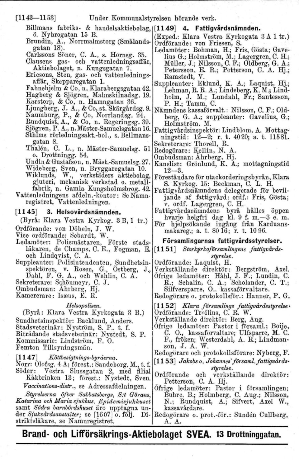 ; Nilsson, C. F.; Oldberg, G. A.; Aktiebolaget, n. Kungsgatan 7. Ericsons, Sten, gas- och vattenlednings- Petersson, Ramstedt E. R.; V. Petterson, C. A. Hj.; affär,. Skepparegatan 1.