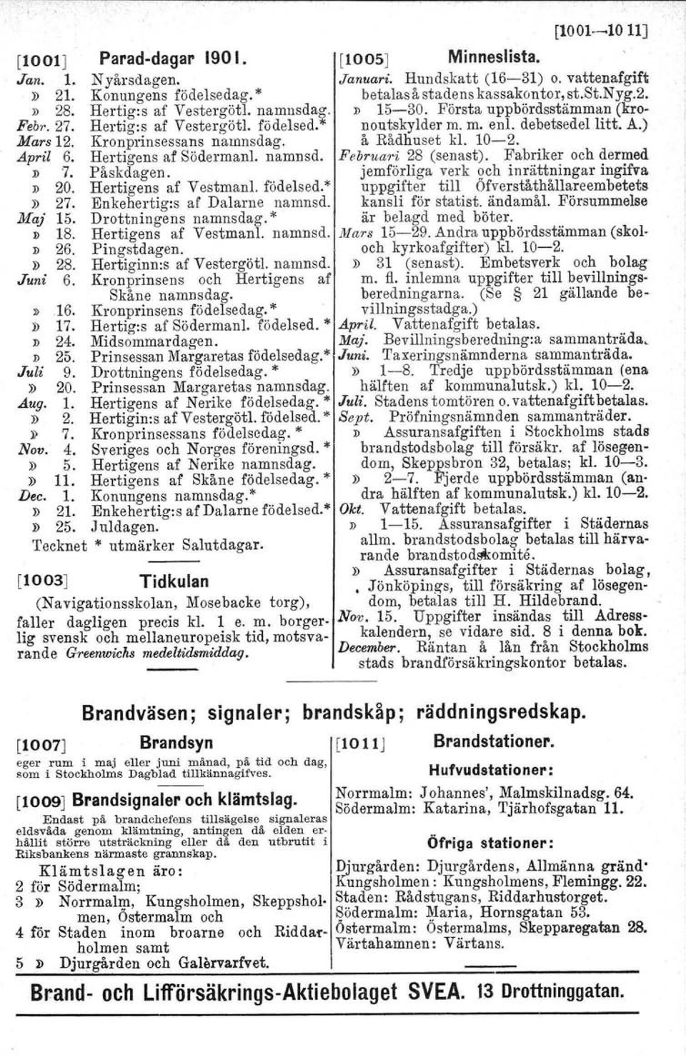 födelsed.* noutskylder m. m. enl. debetsedellitt. A.) Kronprinsessans namnsdag. å Rådhuset kl. 10-2. Hertigens af Södermanl. namnsd, Februari 28 (senast). Fabriker och dermed Påskdagen.