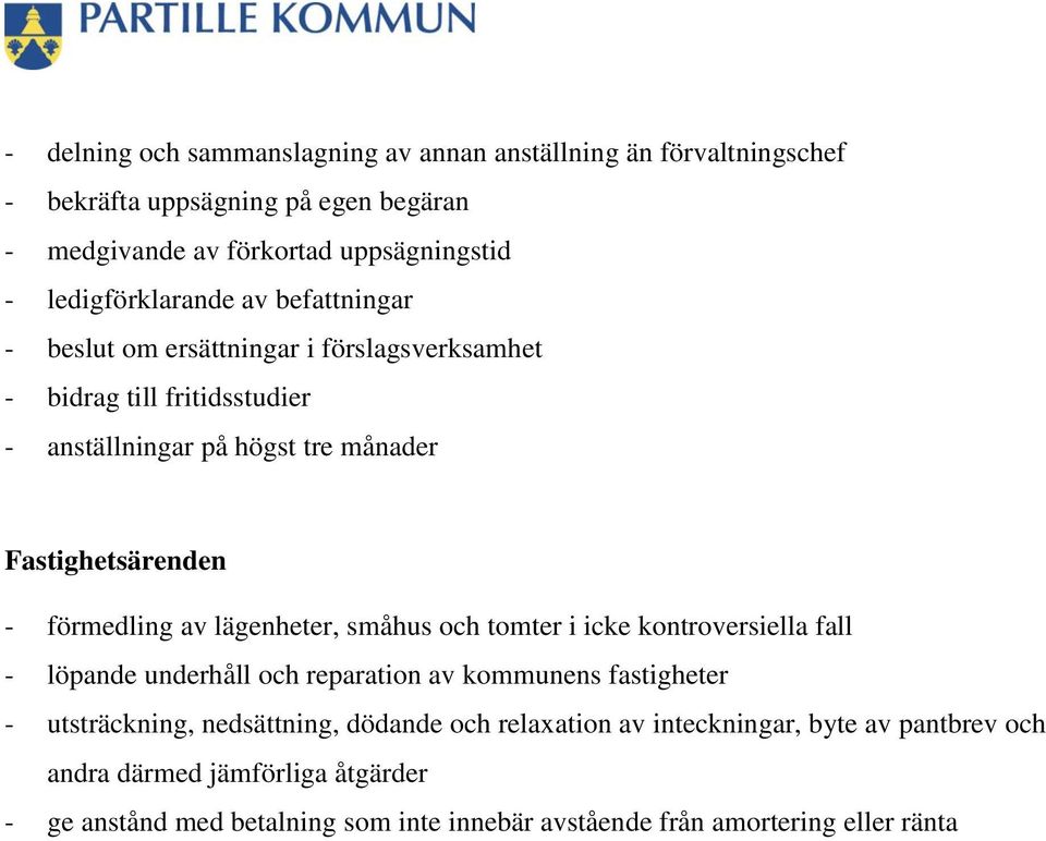 - förmedling av lägenheter, småhus och tomter i icke kontroversiella fall - löpande underhåll och reparation av kommunens fastigheter - utsträckning, nedsättning,