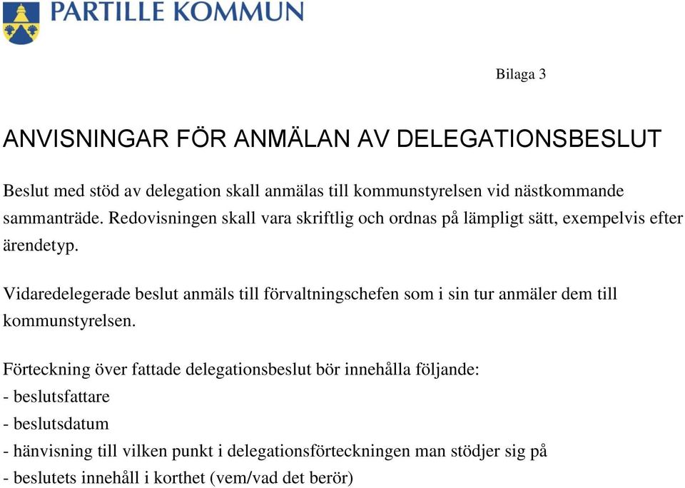 Vidaredelegerade beslut anmäls till förvaltningschefen som i sin tur anmäler dem till kommunstyrelsen.