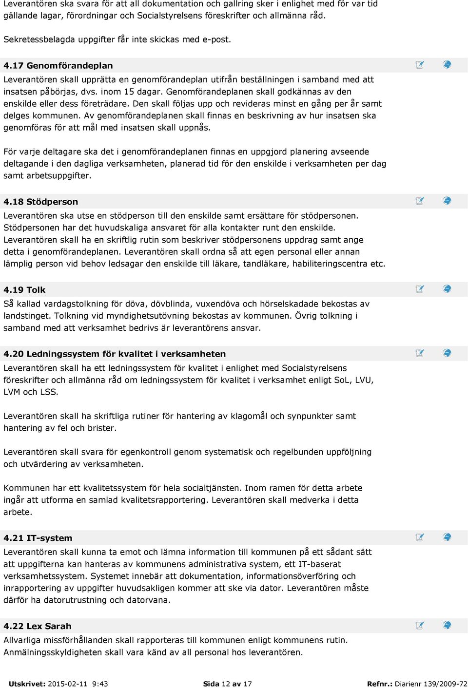 inom 15 dagar. Genomförandeplanen skall godkännas av den enskilde eller dess företrädare. Den skall följas upp och revideras minst en gång per år samt delges kommunen.