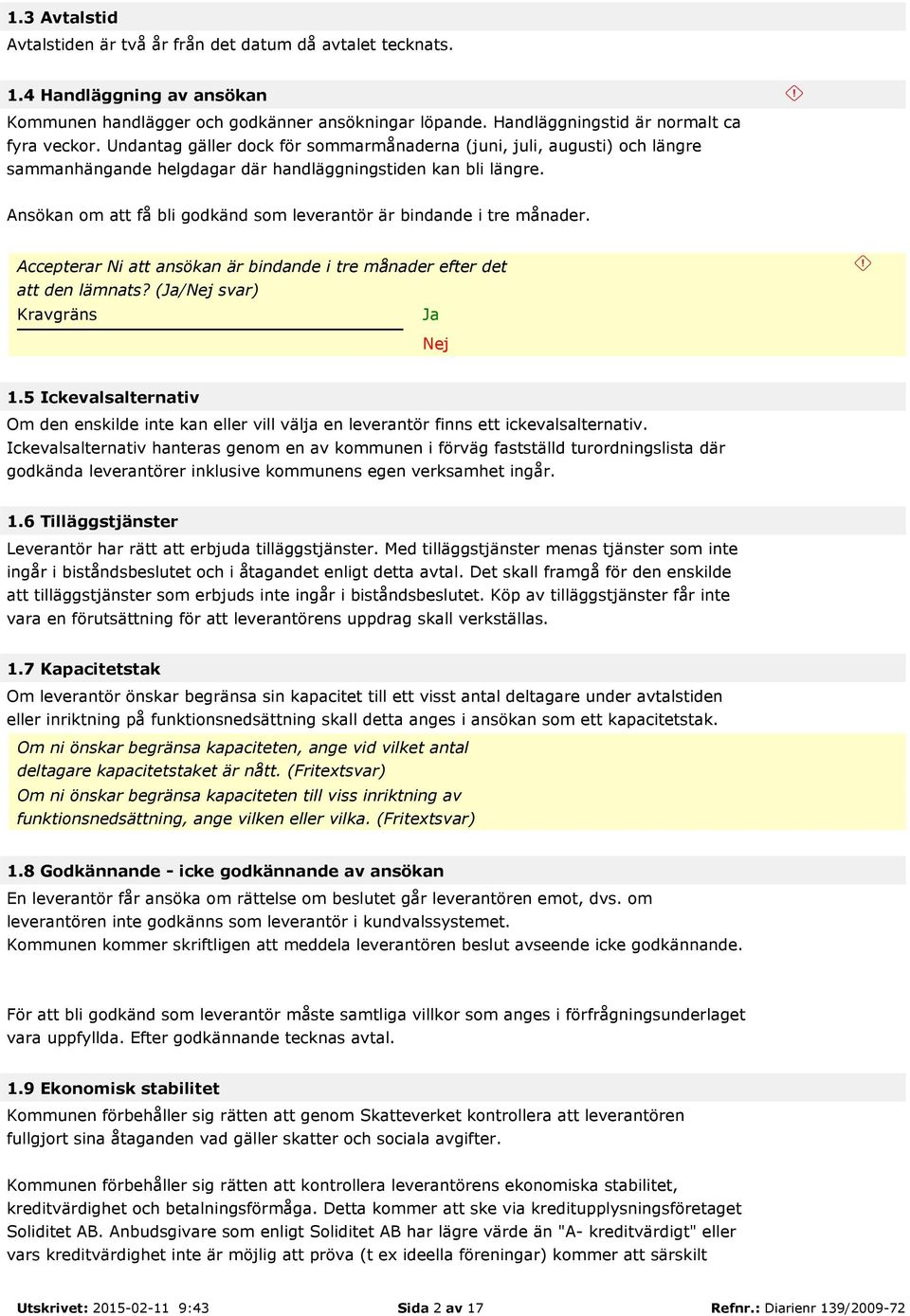 Ansökan om att få bli godkänd som leverantör är bindande i tre månader. Accepterar Ni att ansökan är bindande i tre månader efter det att den lämnats? (/ svar) 1.