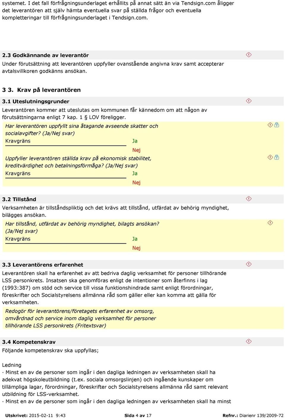 3 Godkännande av leverantör Under förutsättning att leverantören uppfyller ovanstående angivna krav samt accepterar avtalsvillkoren godkänns ansökan. 3 3. Krav på leverantören 3.