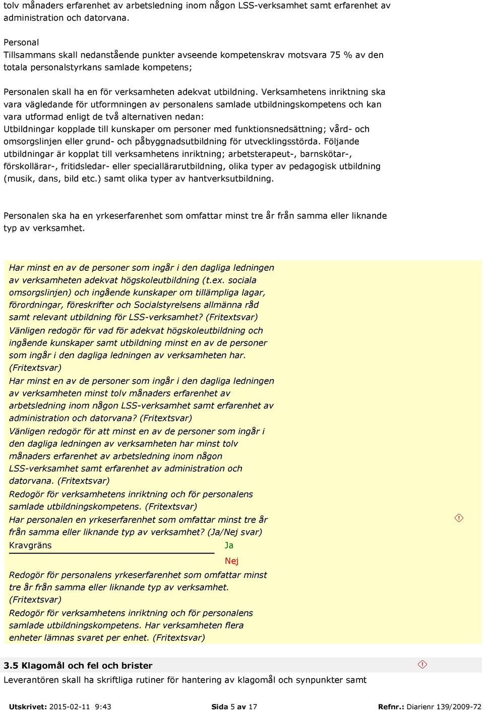 Verksamhetens inriktning ska vara vägledande för utformningen av personalens samlade utbildningskompetens och kan vara utformad enligt de två alternativen nedan: Utbildningar kopplade till kunskaper