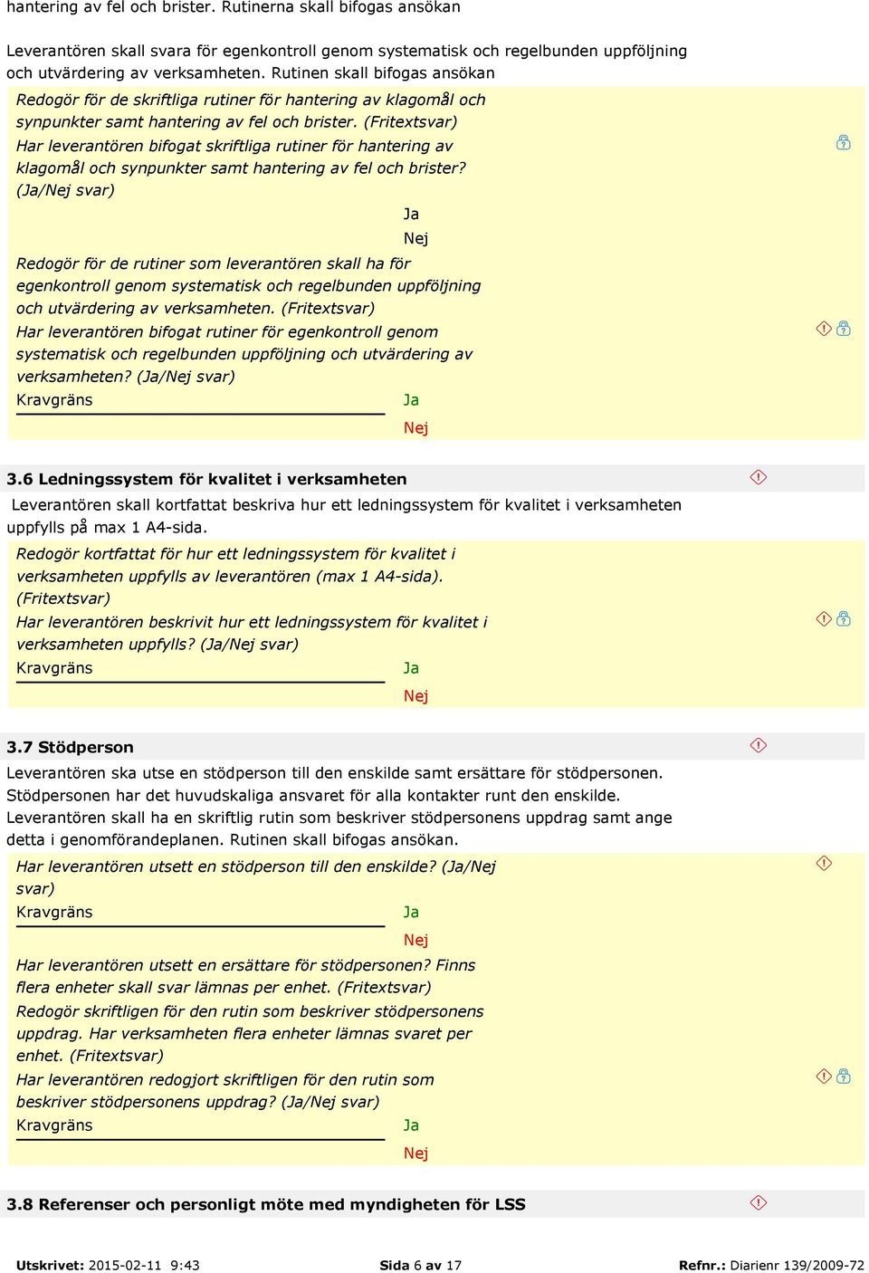 (Fritextsvar) Har leverantören bifogat skriftliga rutiner för hantering av klagomål och synpunkter samt hantering av fel och brister?