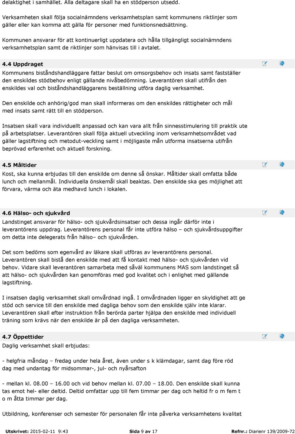 Kommunen ansvarar för att kontinuerligt uppdatera och hålla tillgängligt socialnämndens verksamhetsplan samt de riktlinjer som hänvisas till i avtalet. 4.