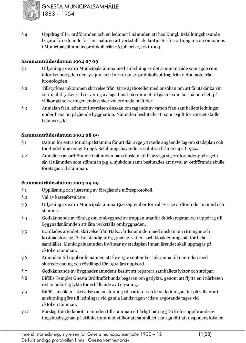 Sammanträdesdatum 1904 07 09 1 Utlysning av extra Municipalstämma med anledning av det sammanträde som ägde rum inför kronofogden den 5:e juni och Infordran av protokollsutdrag från detta möte från