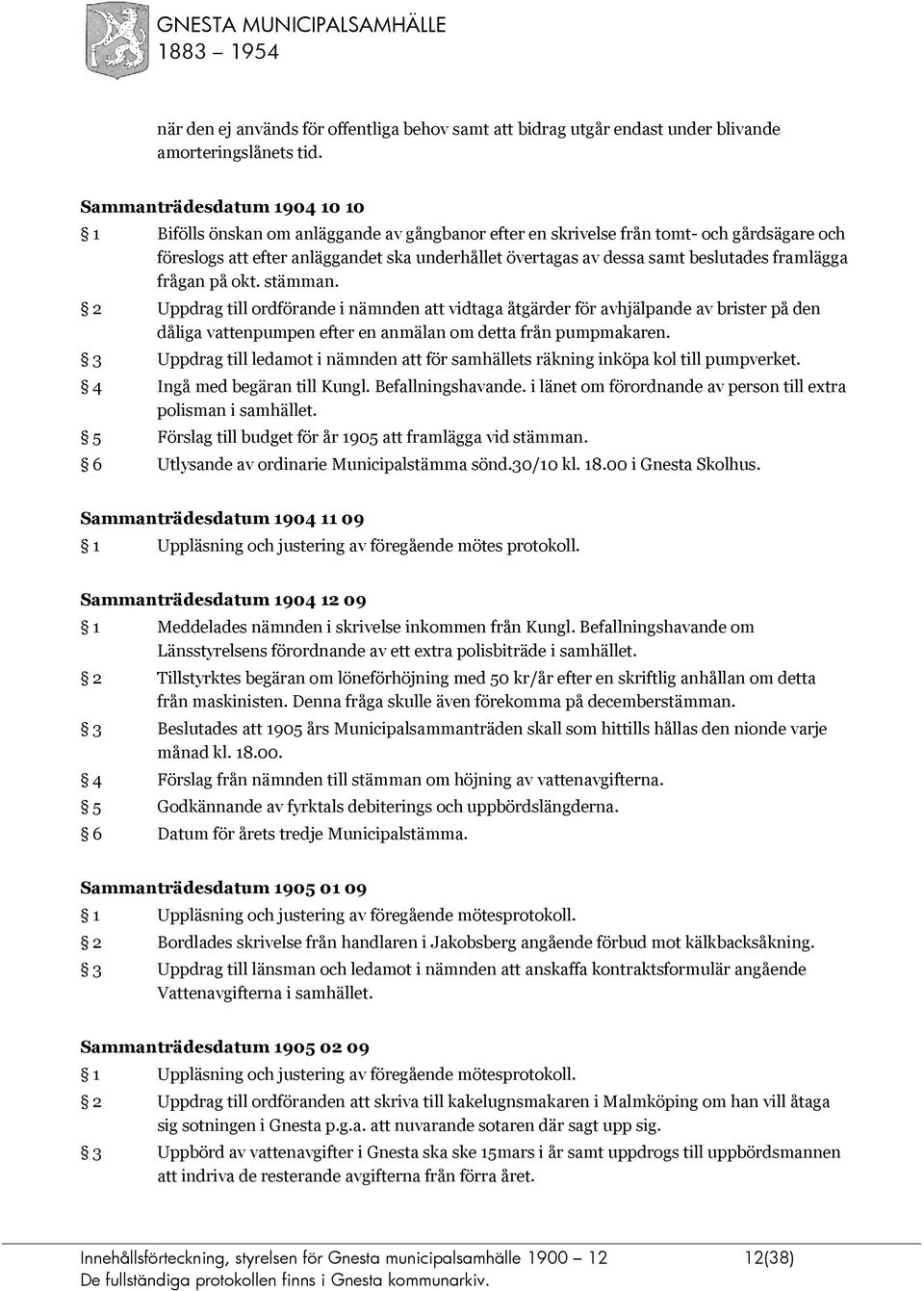 beslutades framlägga frågan på okt. stämman. 2 Uppdrag till ordförande i nämnden att vidtaga åtgärder för avhjälpande av brister på den dåliga vattenpumpen efter en anmälan om detta från pumpmakaren.