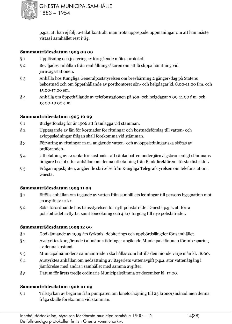 3 Anhålla hos Kungliga Generalpoststyrelsen om brevbärning 2 gånger/dag på Statens bekostnad och om öppethållande av postkontoret sön- och helgdagar kl. 8.00-11.00 f.m. och 15.00-17.00 em.