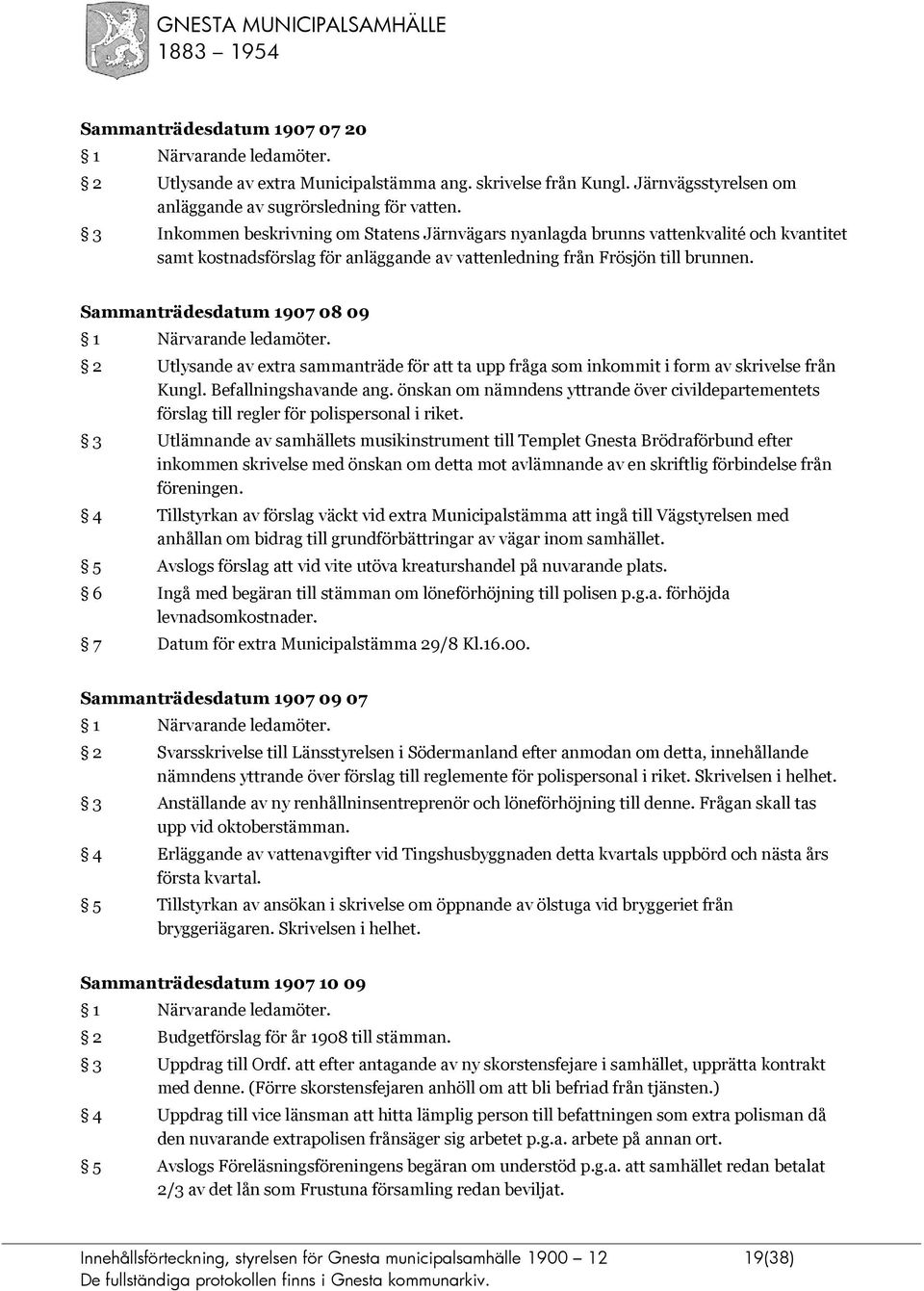 Sammanträdesdatum 1907 08 09 1 Närvarande ledamöter. 2 Utlysande av extra sammanträde för att ta upp fråga som inkommit i form av skrivelse från Kungl. Befallningshavande ang.