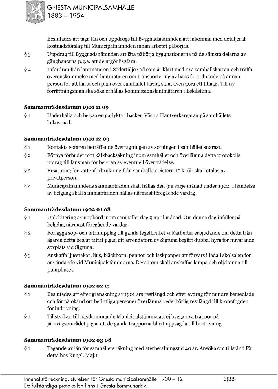 4 Infordran från lantmätaren i Södertälje vad som är klart med nya samhällskartan och träffa överenskommelse med lantmätaren om transportering av hans förordnande på annan person för att karta och