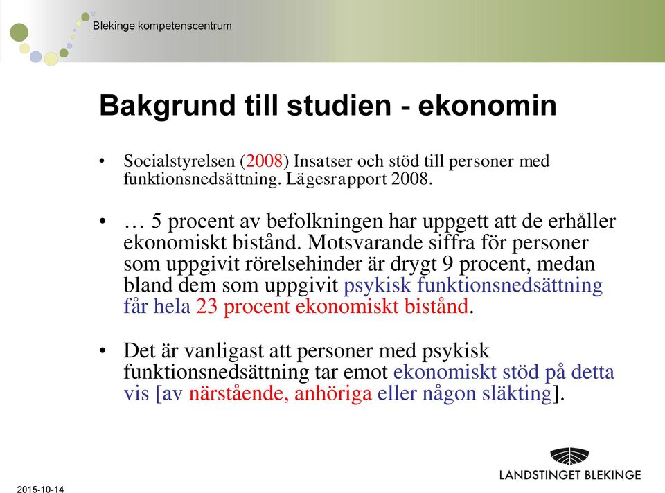 är drygt 9 procent, medan bland dem som uppgivit psykisk funktionsnedsättning får hela 23 procent ekonomiskt bistånd Det är