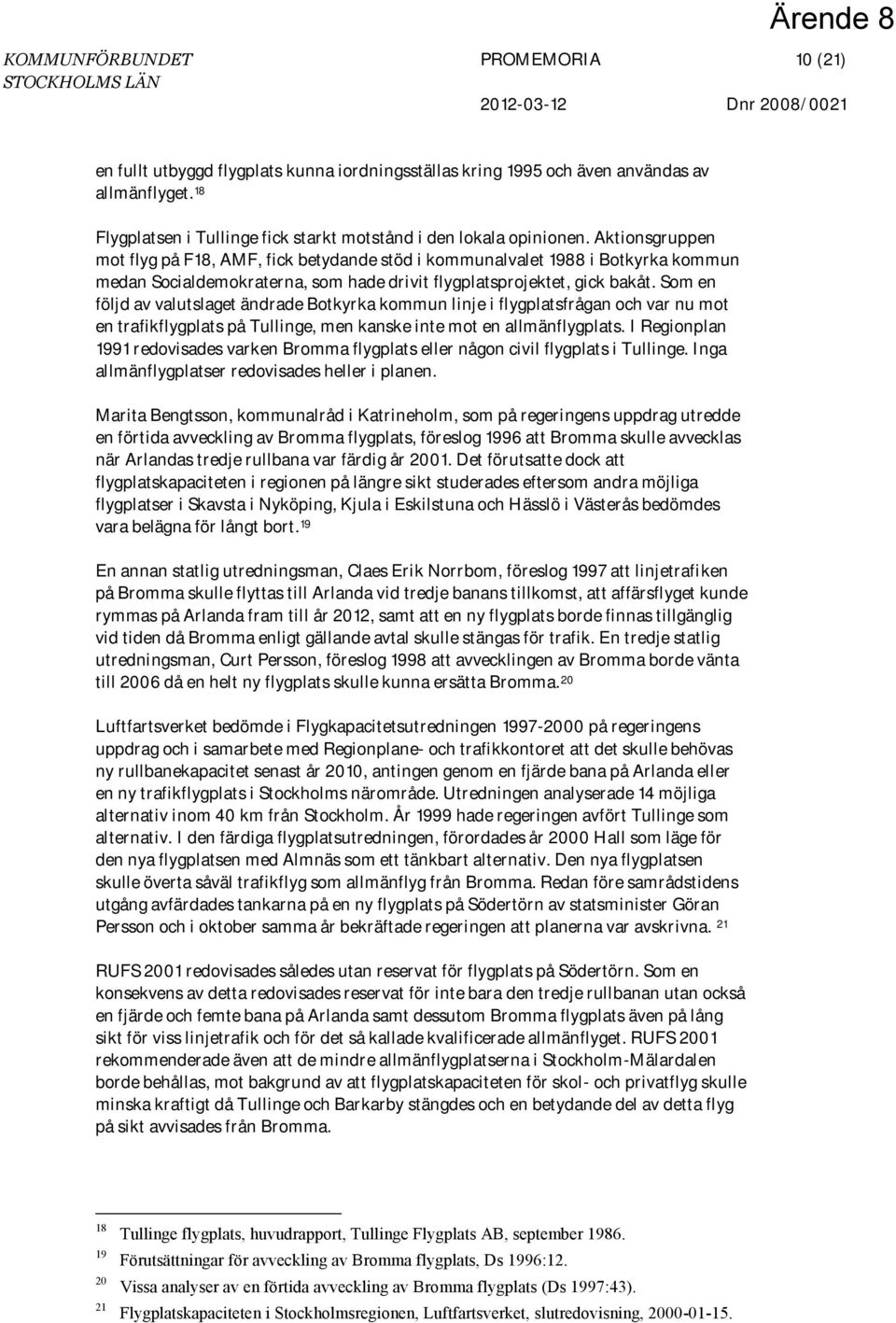 Aktionsgruppen mot flyg på F18, AMF, fick betydande stöd i kommunalvalet 1988 i Botkyrka kommun medan Socialdemokraterna, som hade drivit flygplatsprojektet, gick bakåt.