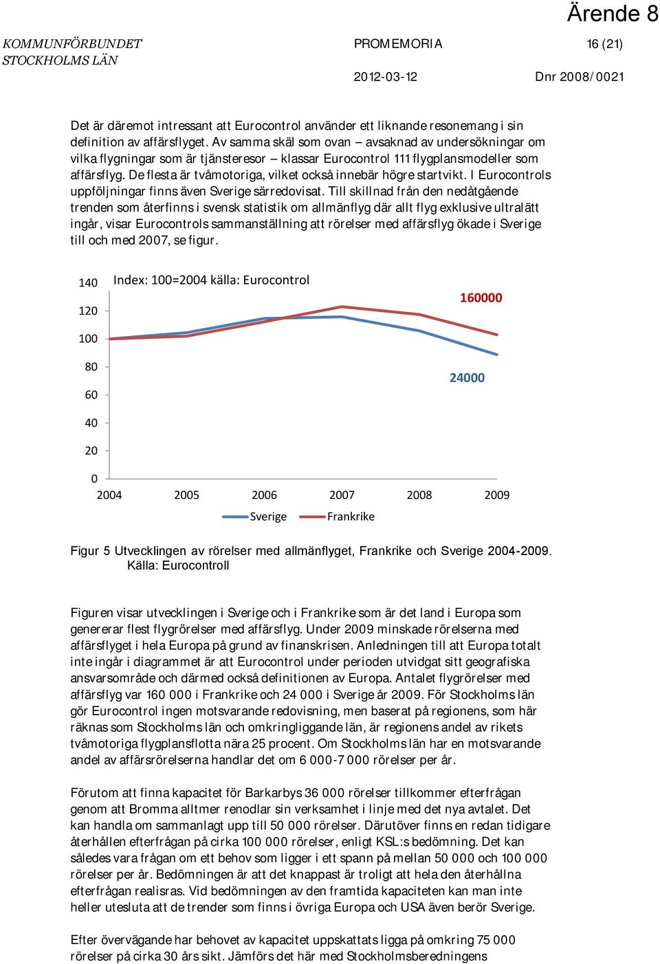 De flesta är tvåmotoriga, vilket också innebär högre startvikt. I Eurocontrols uppföljningar finns även Sverige särredovisat.