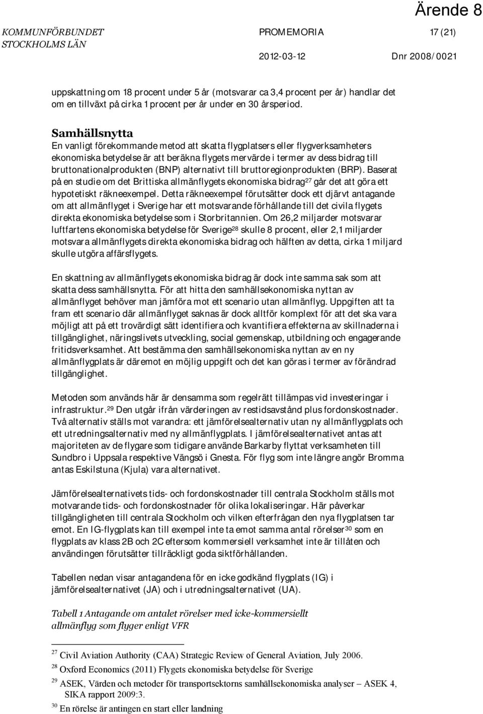 (BNP) alternativt till bruttoregionprodukten (BRP). Baserat på en studie om det Brittiska allmänflygets ekonomiska bidrag 27 går det att göra ett hypotetiskt räkneexempel.