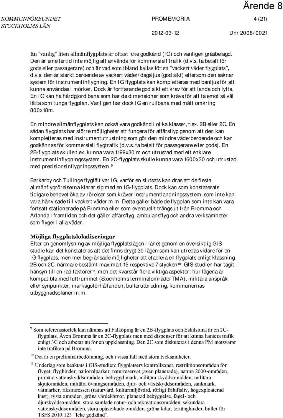 Dock är fortfarande god sikt ett krav för att landa och lyfta. En IG kan ha hårdgjord bana som har de dimensioner som krävs för att ta emot så väl lätta som tunga flygplan.