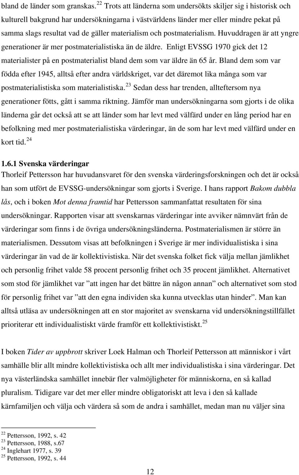 och postmaterialism. Huvuddragen är att yngre generationer är mer postmaterialistiska än de äldre. Enligt EVSSG 1970 gick det 12 materialister på en postmaterialist bland dem som var äldre än 65 år.