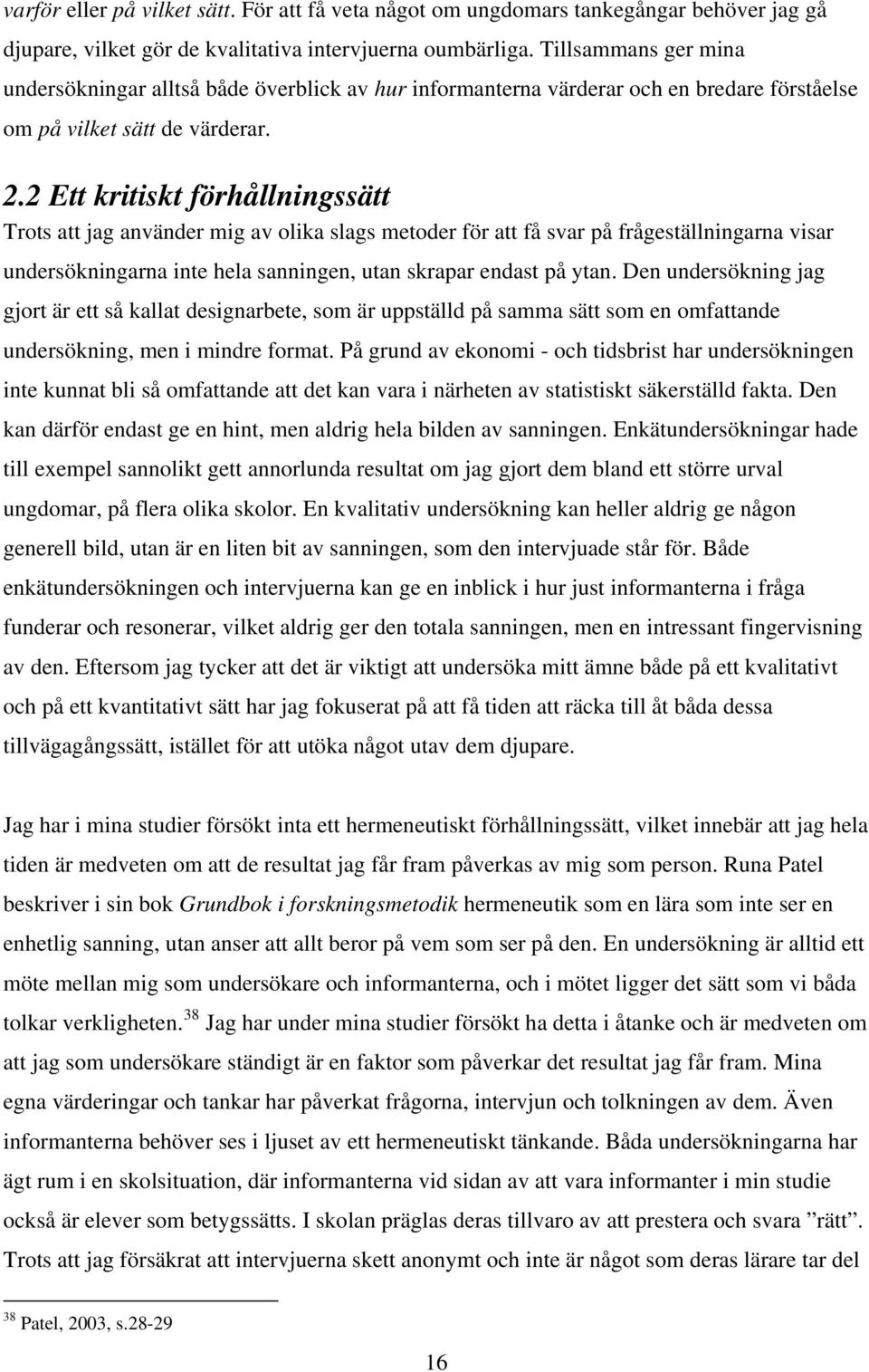 2 Ett kritiskt förhållningssätt Trots att jag använder mig av olika slags metoder för att få svar på frågeställningarna visar undersökningarna inte hela sanningen, utan skrapar endast på ytan.