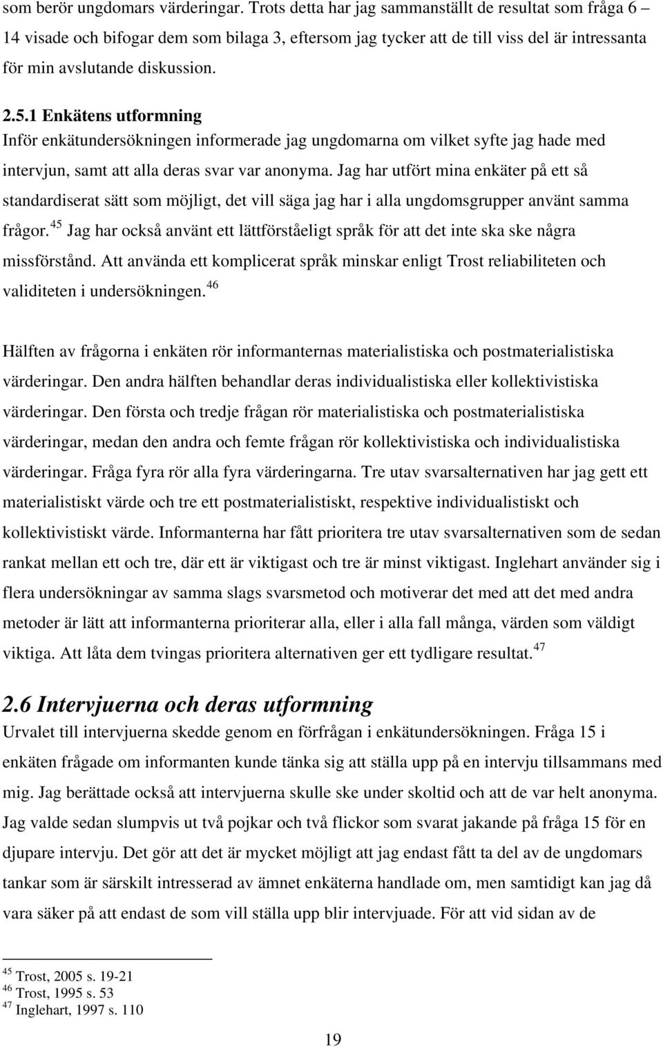 1 Enkätens utformning Inför enkätundersökningen informerade jag ungdomarna om vilket syfte jag hade med intervjun, samt att alla deras svar var anonyma.