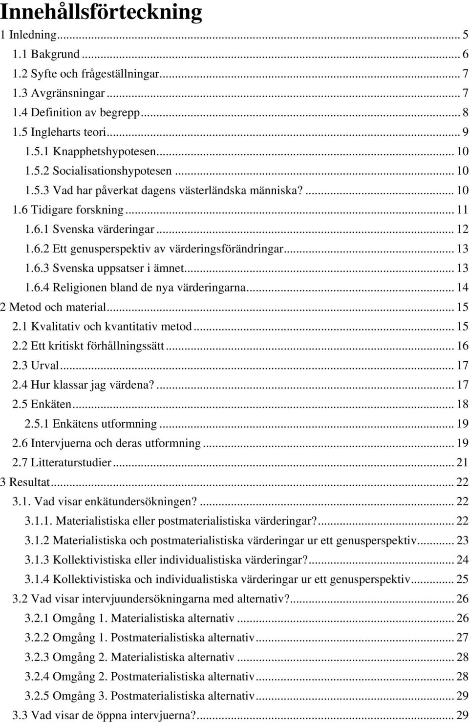 .. 13 1.6.3 Svenska uppsatser i ämnet... 13 1.6.4 Religionen bland de nya värderingarna... 14 2 Metod och material... 15 2.1 Kvalitativ och kvantitativ metod... 15 2.2 Ett kritiskt förhållningssätt.