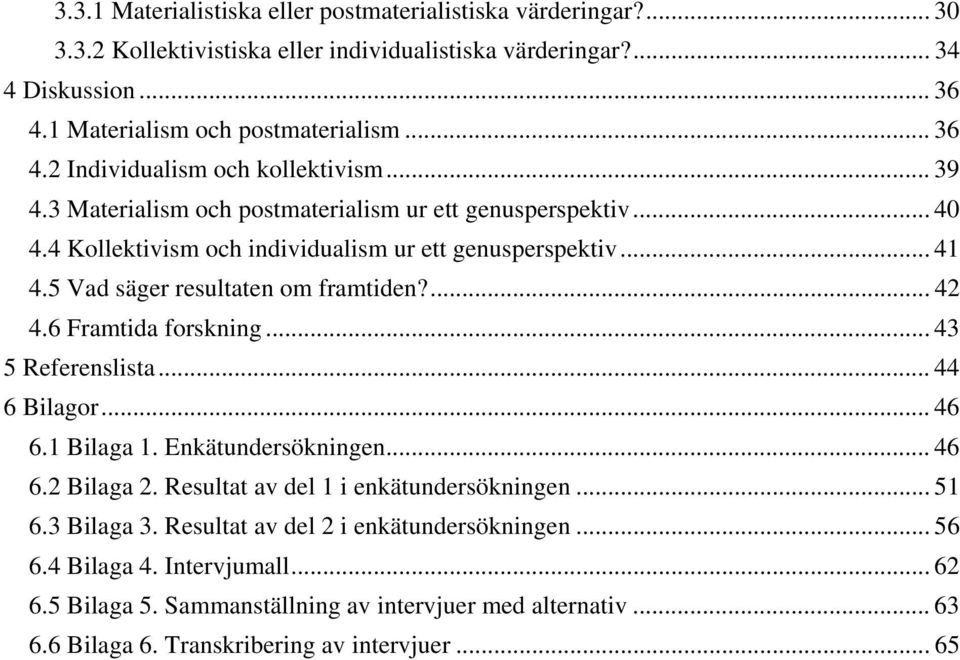 6 Framtida forskning... 43 5 Referenslista... 44 6 Bilagor... 46 6.1 Bilaga 1. Enkätundersökningen... 46 6.2 Bilaga 2. Resultat av del 1 i enkätundersökningen... 51 6.3 Bilaga 3.