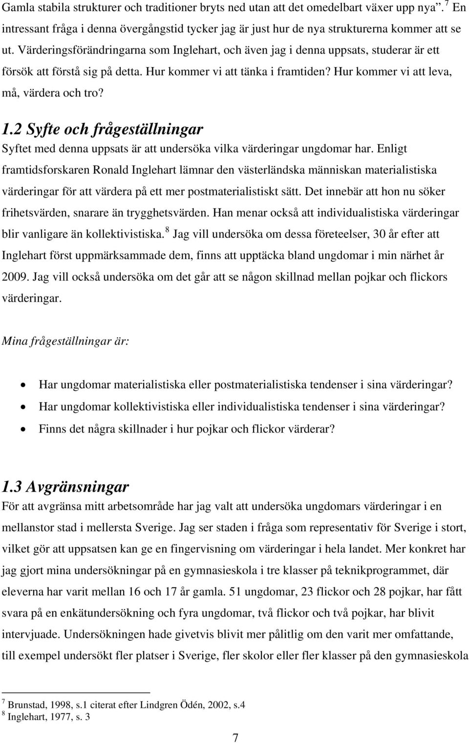 1.2 Syfte och frågeställningar Syftet med denna uppsats är att undersöka vilka värderingar ungdomar har.