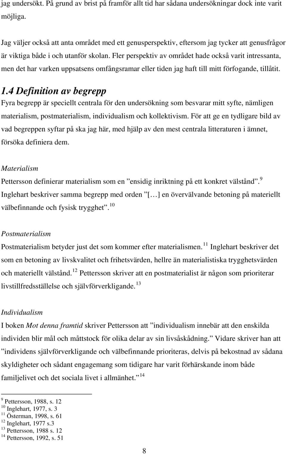 Fler perspektiv av området hade också varit intressanta, men det har varken uppsatsens omfångsramar eller tiden jag haft till mitt förfogande, tillåtit. 1.