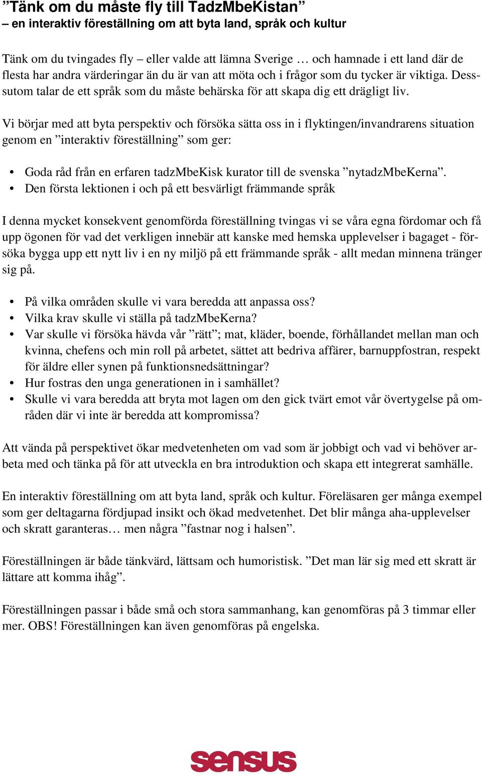 Vi börjar med att byta perspektiv och försöka sätta oss in i flyktingen/invandrarens situation genom en interaktiv föreställning som ger: Goda råd från en erfaren tadzmbekisk kurator till de svenska