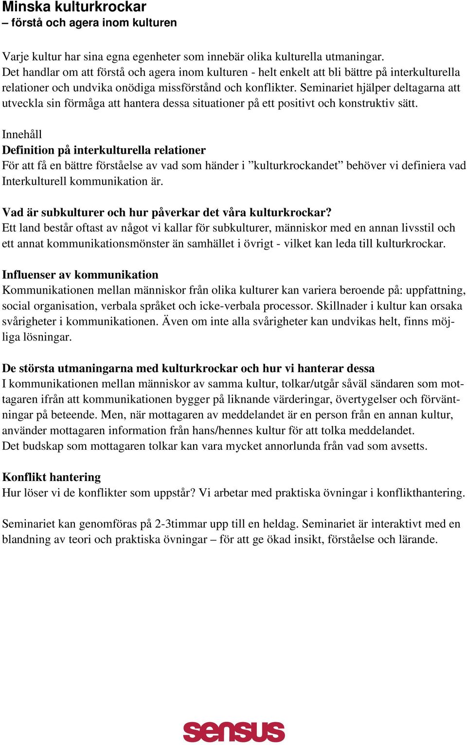 Seminariet hjälper deltagarna att utveckla sin förmåga att hantera dessa situationer på ett positivt och konstruktiv sätt.