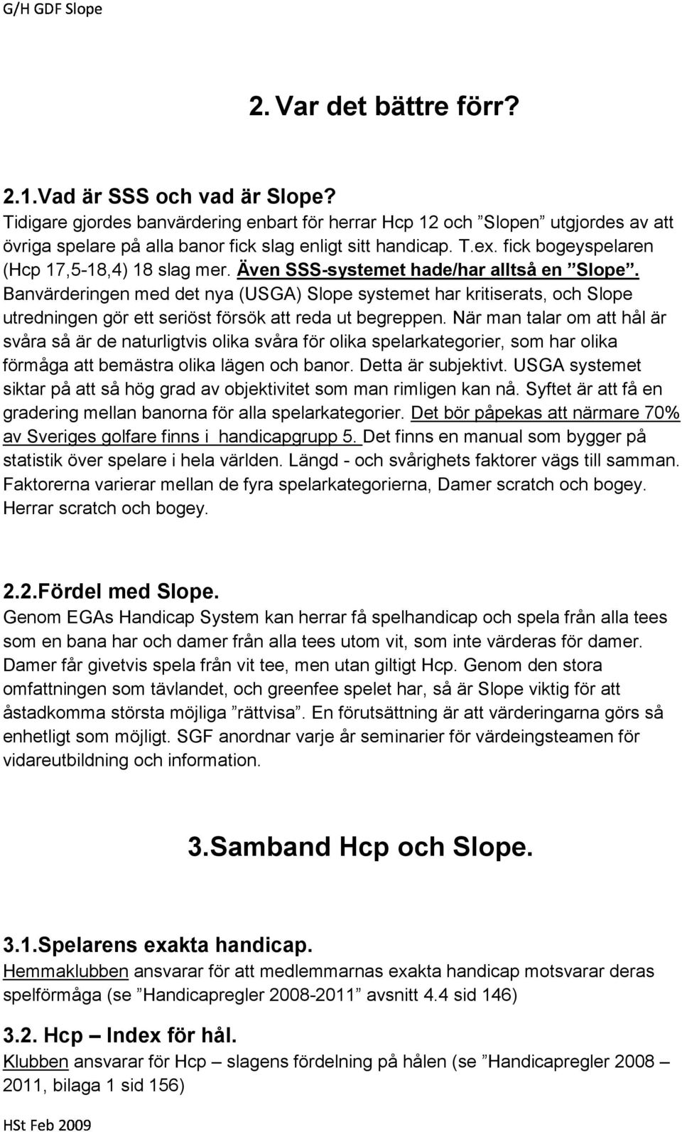 Banvärderingen med det nya (USGA) Slope systemet har kritiserats, och Slope utredningen gör ett seriöst försök att reda ut begreppen.