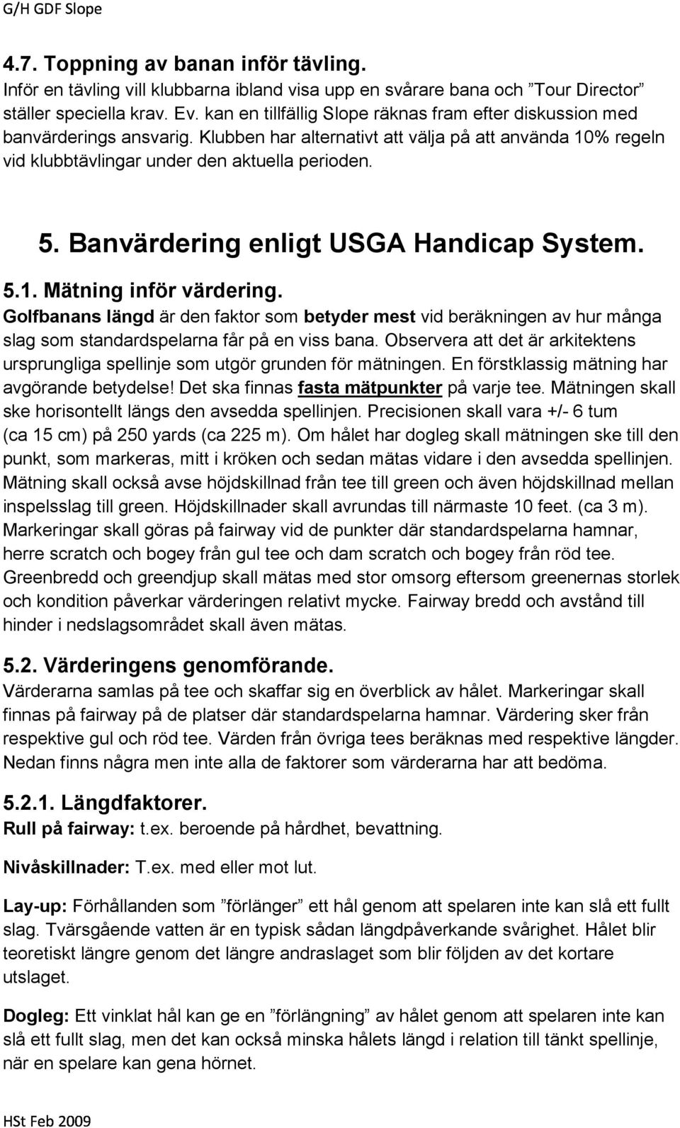 Banvärdering enligt USGA Handicap System. 5.1. Mätning inför värdering. Golfbanans längd är den faktor som betyder mest vid beräkningen av hur många slag som standardspelarna får på en viss bana.