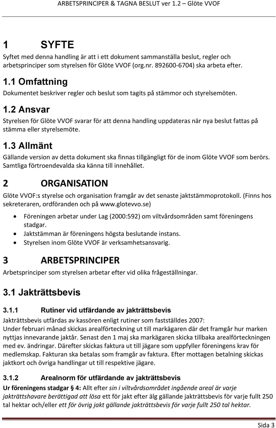 2 Ansvar Styrelsen för Glöte VVOF svarar för att denna handling uppdateras när nya beslut fattas på stämma eller styrelsemöte. 1.