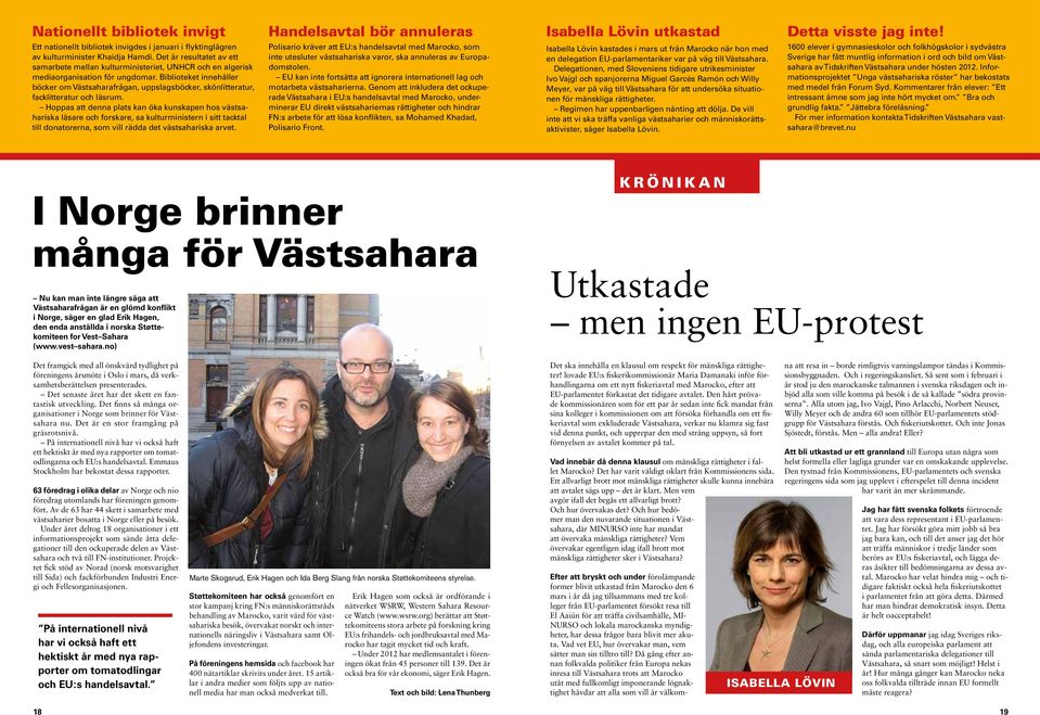 Biblioteket innehåller böcker om Västsaharafrågan, uppslagsböcker, skönlitteratur, facklitteratur och läsrum.