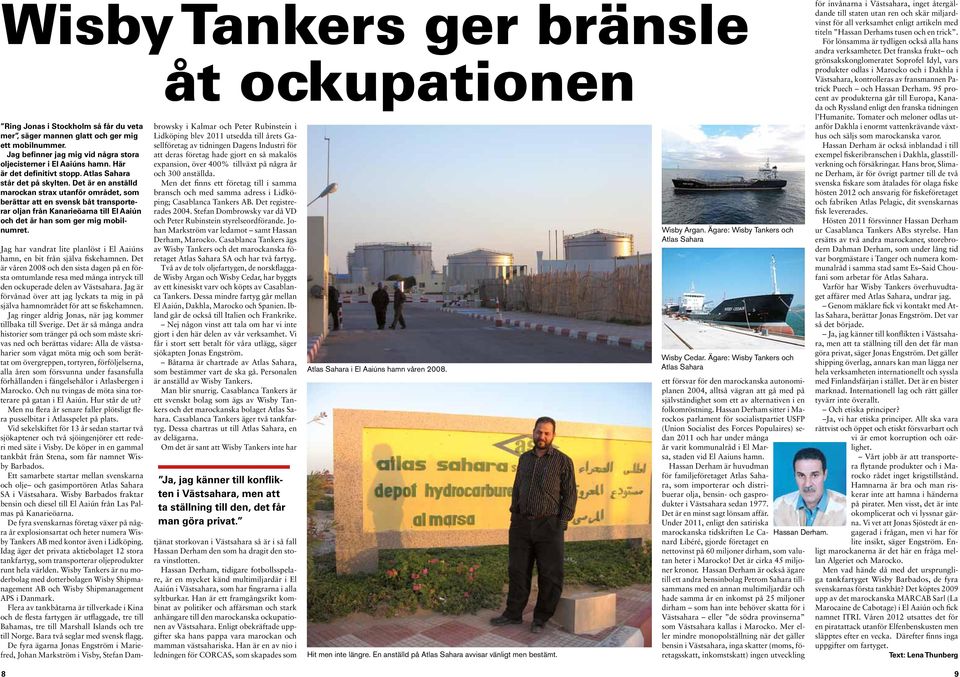 Det är en anställd marockan strax utanför området, som berättar att en svensk båt transporterar oljan från Kanarieöarna till El Aaiún och det är han som ger mig mobilnumret.