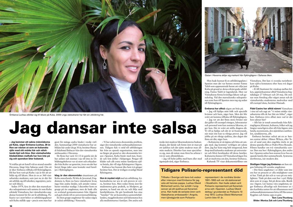 Den västsahariska klädedräkten melhafa har hon inte på sig och spanskan låter kubansk. Vi träffas på ett hotell vid en strand utanför Havanna, långt från Saharas sand.