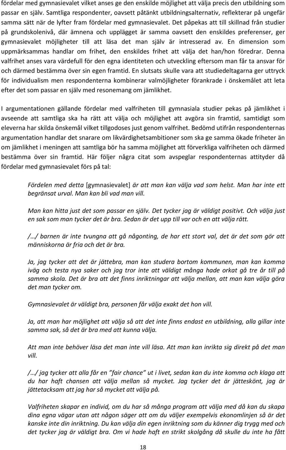 Det påpekas att till skillnad från studier på grundskolenivå, där ämnena och upplägget är samma oavsett den enskildes preferenser, ger gymnasievalet möjligheter till att läsa det man själv är