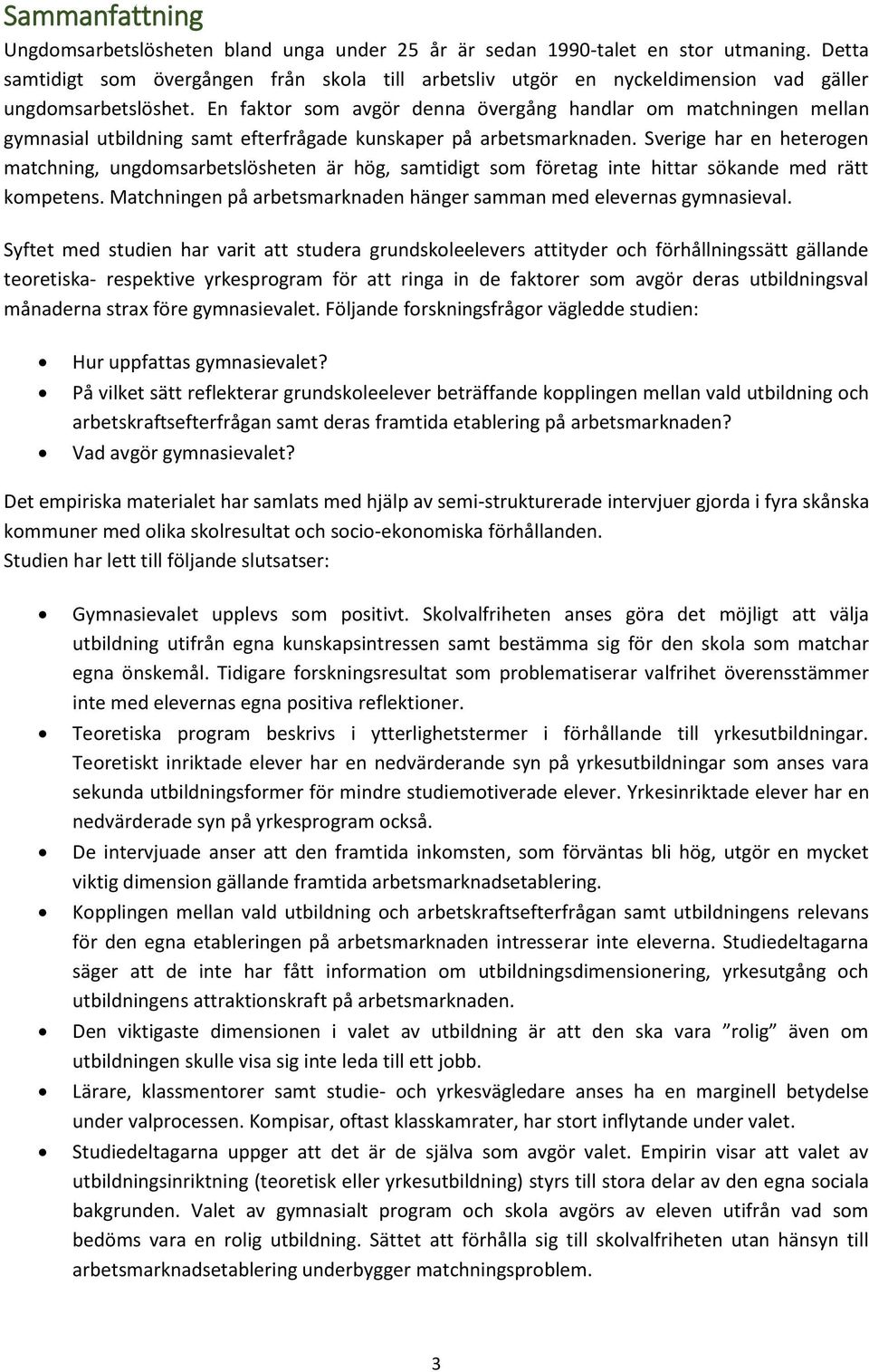 En faktor som avgör denna övergång handlar om matchningen mellan gymnasial utbildning samt efterfrågade kunskaper på arbetsmarknaden.