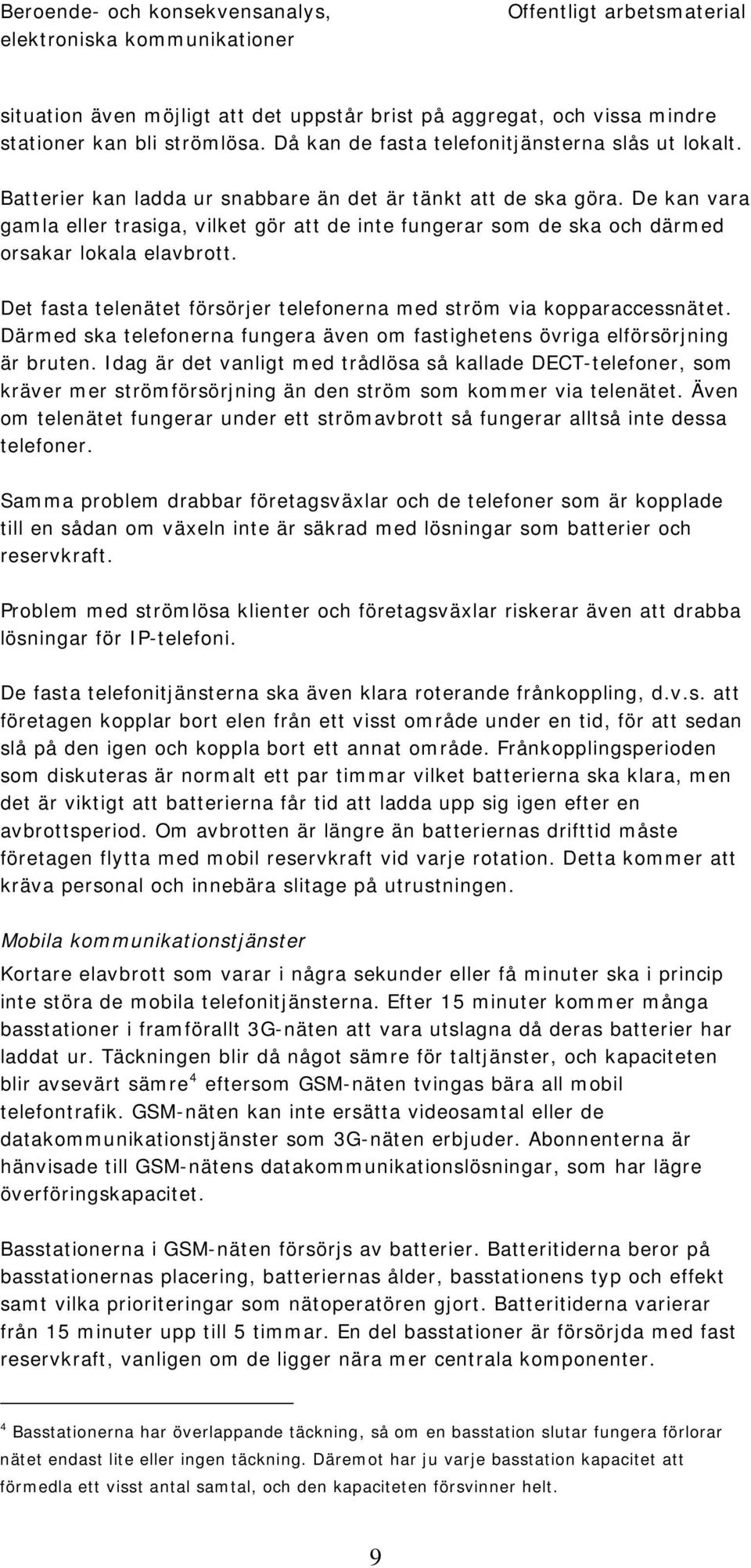 De kan vara gamla eller trasiga, vilket gör att de inte fungerar som de ska och därmed orsakar lokala elavbrott. Det fasta telenätet försörjer telefonerna med ström via kopparaccessnätet.