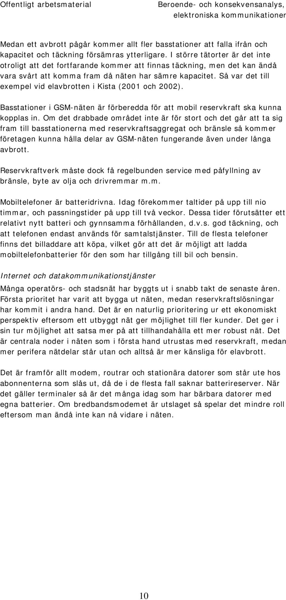 Så var det till exempel vid elavbrotten i Kista (2001 och 2002). Basstationer i GSM-näten är förberedda för att mobil reservkraft ska kunna kopplas in.