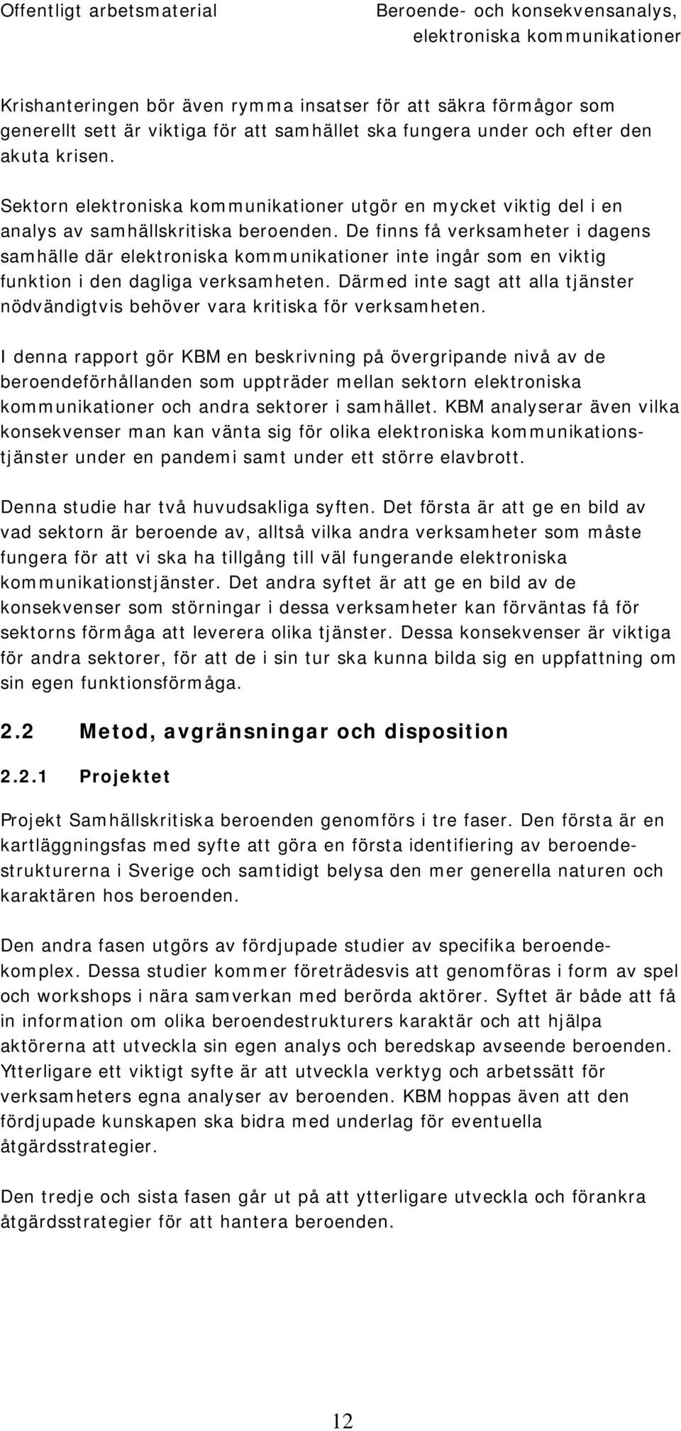 De finns få verksamheter i dagens samhälle där inte ingår som en viktig funktion i den dagliga verksamheten. Därmed inte sagt att alla tjänster nödvändigtvis behöver vara kritiska för verksamheten.