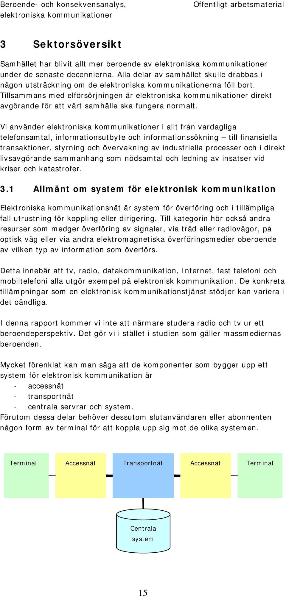 Vi använder i allt från vardagliga telefonsamtal, informationsutbyte och informationssökning till finansiella transaktioner, styrning och övervakning av industriella processer och i direkt