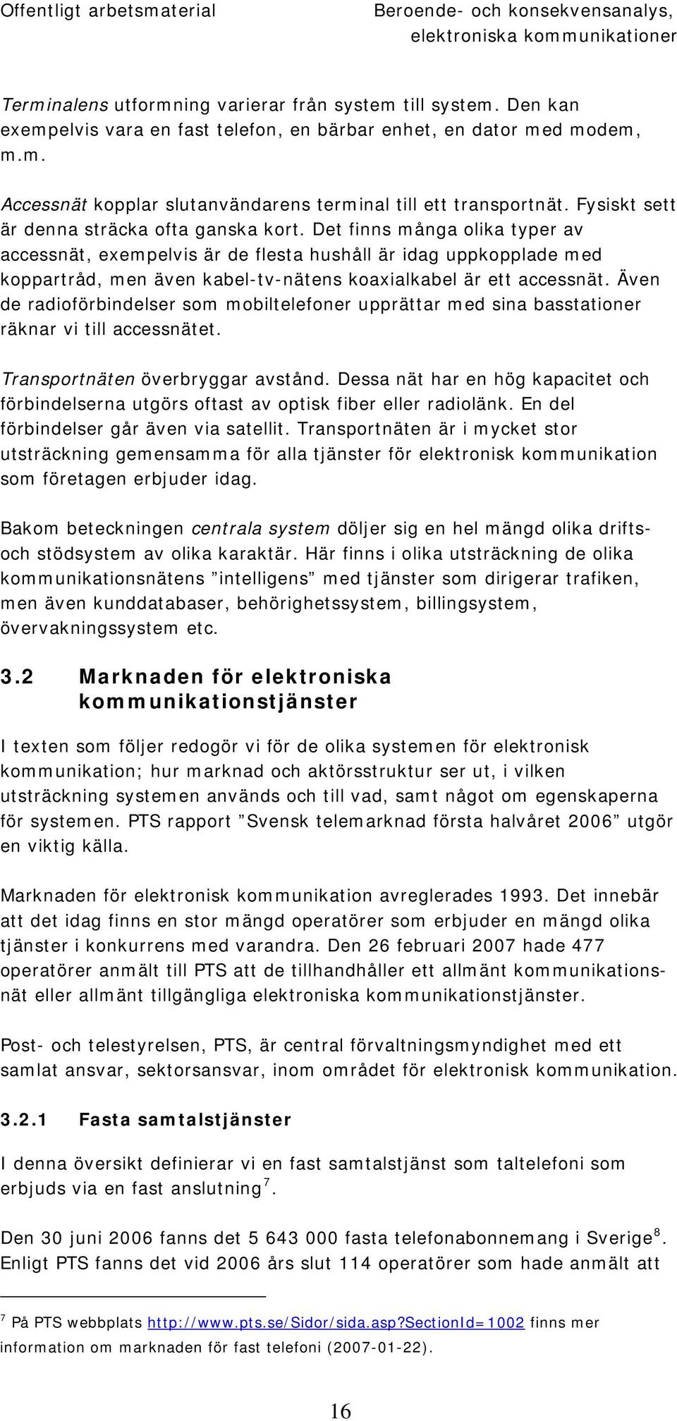 Det finns många olika typer av accessnät, exempelvis är de flesta hushåll är idag uppkopplade med koppartråd, men även kabel-tv-nätens koaxialkabel är ett accessnät.