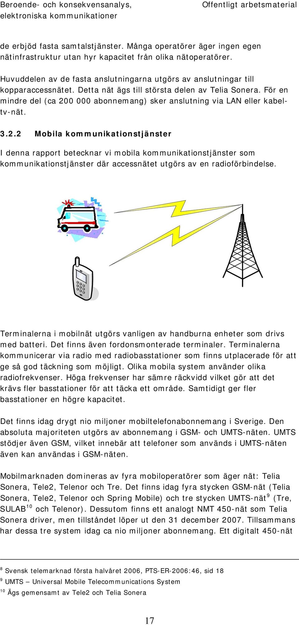 För en mindre del (ca 200 000 abonnemang) sker anslutning via LAN eller kabeltv-nät. 3.2.2 Mobila kommunikationstjänster I denna rapport betecknar vi mobila kommunikationstjänster som kommunikationstjänster där accessnätet utgörs av en radioförbindelse.