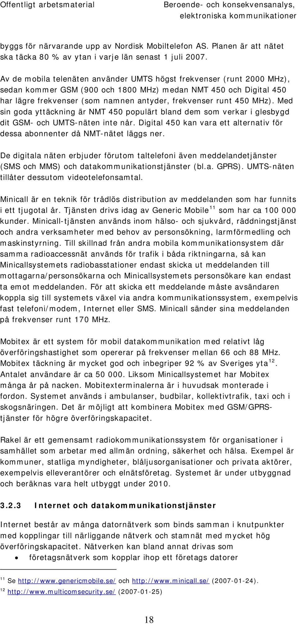 MHz). Med sin goda yttäckning är NMT 450 populärt bland dem som verkar i glesbygd dit GSM- och UMTS-näten inte når. Digital 450 kan vara ett alternativ för dessa abonnenter då NMT-nätet läggs ner.