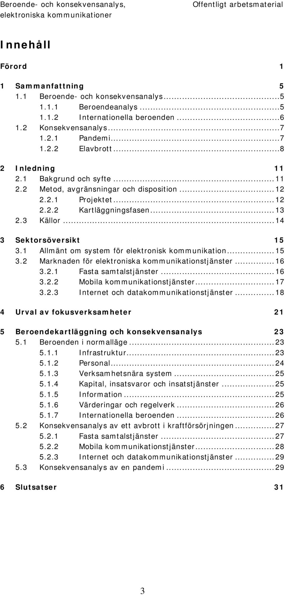 ..13 2.3 Källor...14 3 Sektorsöversikt 15 3.1 Allmänt om system för elektronisk kommunikation...15 3.2 Marknaden för elektroniska kommunikationstjänster...16 3.2.1 Fasta samtalstjänster...16 3.2.2 Mobila kommunikationstjänster.