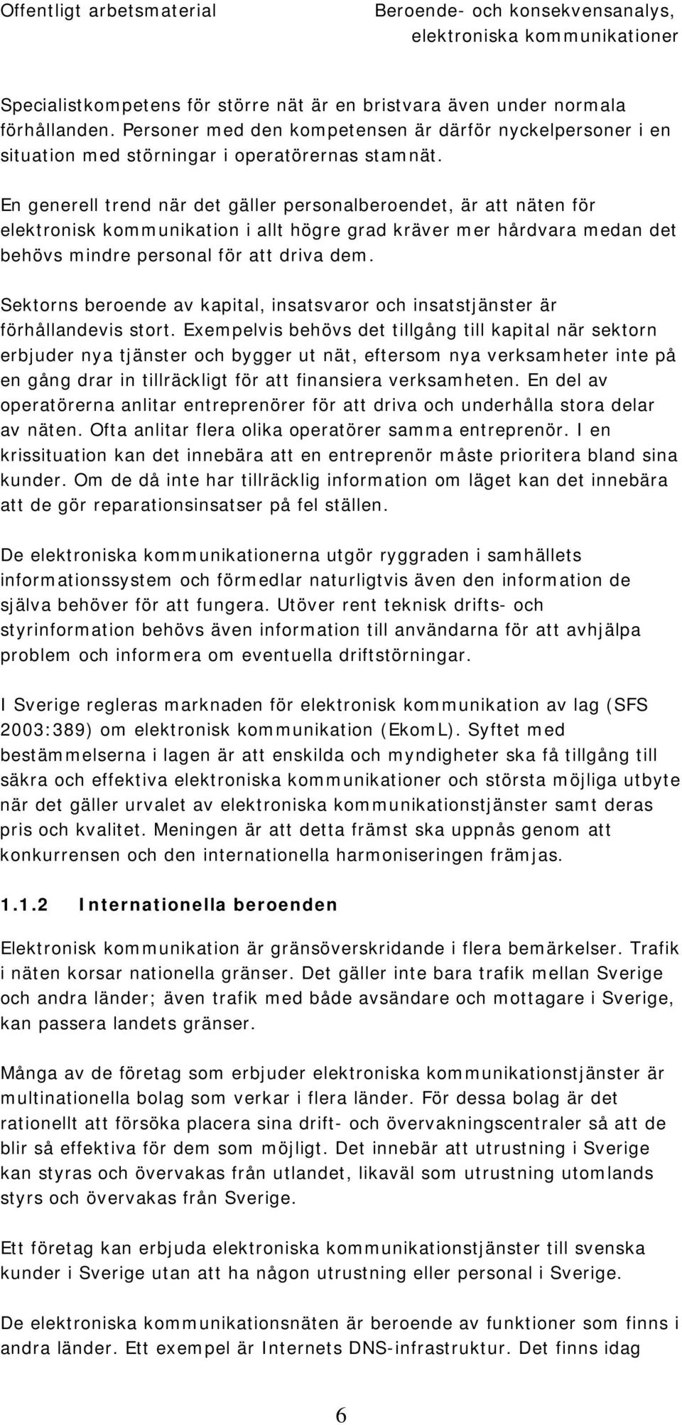 En generell trend när det gäller personalberoendet, är att näten för elektronisk kommunikation i allt högre grad kräver mer hårdvara medan det behövs mindre personal för att driva dem.