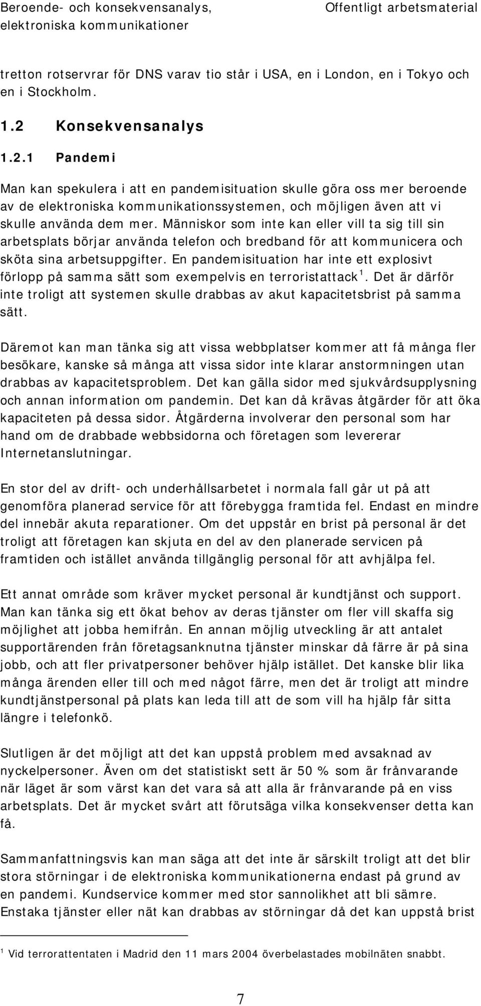 Människor som inte kan eller vill ta sig till sin arbetsplats börjar använda telefon och bredband för att kommunicera och sköta sina arbetsuppgifter.